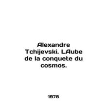 Alexandre Tchijevski. LAbe de la conquete du cosmos. In French /Alexandre Tchij