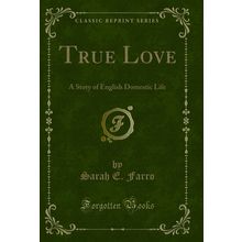 True Love: A Story of English Domestic Life (Classic Reprint)