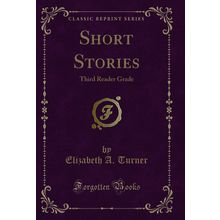 Short Stories: Third Reader Grade (Classic Reprint)