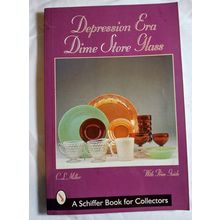 Depression Era Dime Store Glass (A Schiffer Book for Collectors) PB