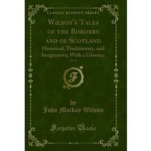 Wilson's Tales of the Borders and of Scotland, Vol. 11 (Classic Reprint)