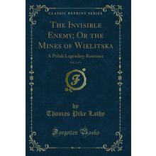 The Invisible Enemy; Or the Mines of Wielitska, Vol. 3 of 4 (Classic Reprint)