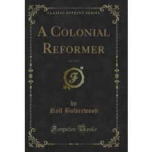 A Colonial Reformer, Vol. 2 of 3 (Classic Reprint)