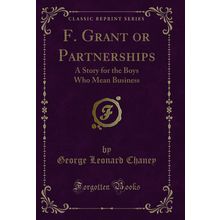 F. Grant or Partnerships: A Story for the Boys Who Mean Business
