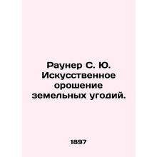Rauner S. Y. Artificial irrigation of land. In Russian (ask us if in doubt)/Raun