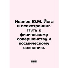 Ivanov Yu.M. Yoga and Psychottraining. The Path to Physical Excellence and Cosm