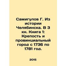 Samigulov G. From the History of Chelyabinsk. In Book 3: The Fortress and the Pr