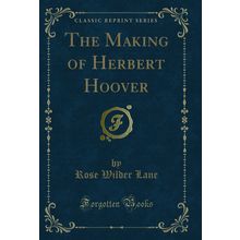 The Making of Herbert Hoover (Classic Reprint)
