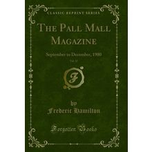 The Pall Mall Magazine, Vol. 22: September to December, 1900 (Classic Reprint)