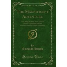 The Magnificent Adventure (Classic Reprint)