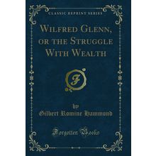 Wilfred Glenn, or the Struggle With Wealth (Classic Reprint)