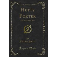 Hetty Porter: Or God Knows Best (Classic Reprint)