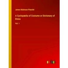 A Cyclopedia of Costume or Dictionary of Dress