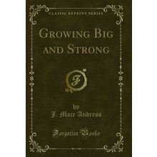 Growing Big and Strong (Classic Reprint)