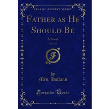 Father as He Should Be, Vol. 1 of 4: A Novel (Classic Reprint)