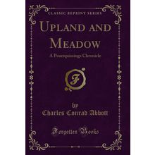 Upland and Meadow: A Poaetquissings Chronicle (Classic Reprint)