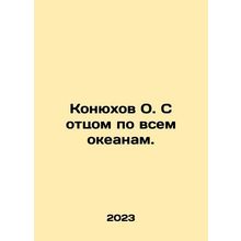 O. Konyukhov with his father all over the oceans. In Russian /Konyukhov O. S ot