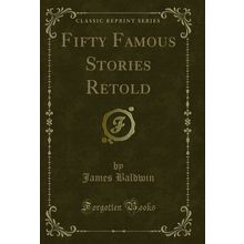 Fifty Famous Stories Retold (Classic Reprint)