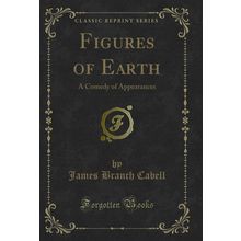 Figures of Earth: A Comedy of Appearances (Classic Reprint)