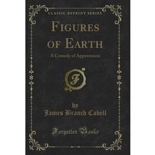 Figures of Earth: A Comedy of Appearances (Classic Reprint)