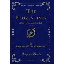 The Florentines, Vol. 2 of 3: A Story of Home-Life in Italy (Classic Reprint)