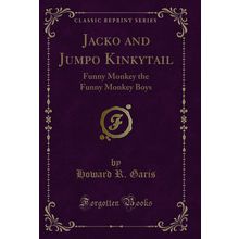 Jacko and Jumpo Kinkytail: Funny Monkey the Funny Monkey Boys (Classic Reprint)