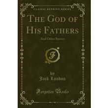 The God of His Fathers: And Other Stories (Classic Reprint)