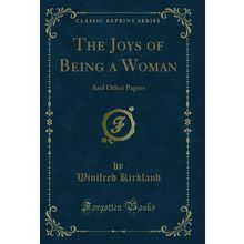 The Joys of Being a Woman: And Other Papers (Classic Reprint)