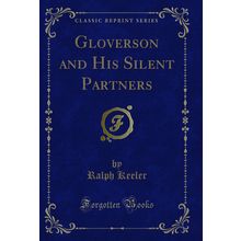 Gloverson and His Silent Partners (Classic Reprint)