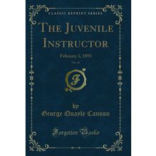 The Juvenile Instructor, Vol. 28: February 1, 1893 (Classic Reprint)