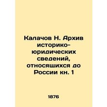 N. Kalachov Archive of Historical and Legal Data Relating to Russia Book 1 In R
