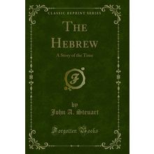 The Hebrew: A Story of the Time (Classic Reprint)