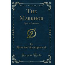 The Markhor: Sport in Cashmere (Classic Reprint)