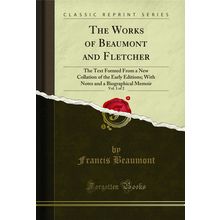 The Works of Beaumont and Fletcher, Vol. 1 of 2 (Classic Reprint)