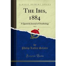 The Ibis, 1884, Vol. 2: A Quarterly Journal of Ornithology (Classic Reprint)