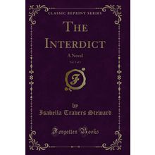 The Interdict, Vol. 3 of 3: A Novel (Classic Reprint)