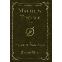 Matthew Tindale, Vol. 3 of 3: A Novel (Classic Reprint)