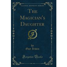 The Magician's Daughter (Classic Reprint)