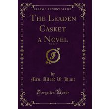 The Leaden Casket a Novel, Vol. 1 of 3 (Classic Reprint)