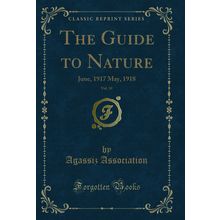 The Guide to Nature, Vol. 10: June, 1917 May, 1918 (Classic Reprint)