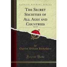 The Secret Societies of All Ages and Countries, Vol. 1 of 2 (Classic Reprint)