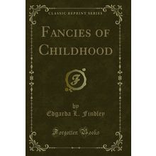 Fancies of Childhood (Classic Reprint)