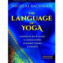 The Language Of Yoga: Complete A-To-Y Guide To Asa - Nicolai Bachman