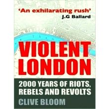 Violent London - 2000 Years of Riots, Rebels and Revolts