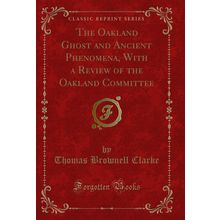 The Oakland Ghost and Ancient Phenomena, With a Review of the Oakland Committee