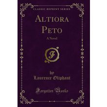 Altiora Peto: A Novel (Classic Reprint)