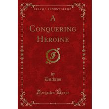 A Conquering Heroine (Classic Reprint)