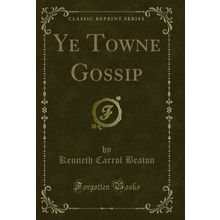 Ye Towne Gossip (Classic Reprint)