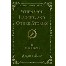 When God Laughs, and Other Stories (Classic Reprint)