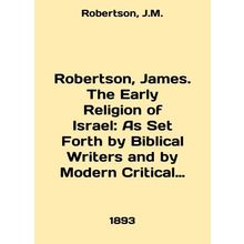 Robertson, James. The Early Religion of Israel: As Set Forth by Biblical Writer